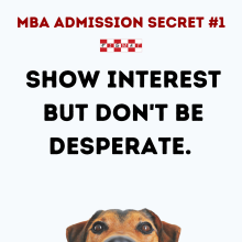MBA Admission Secret #1 - Show Interest But Don’t Be Desperate